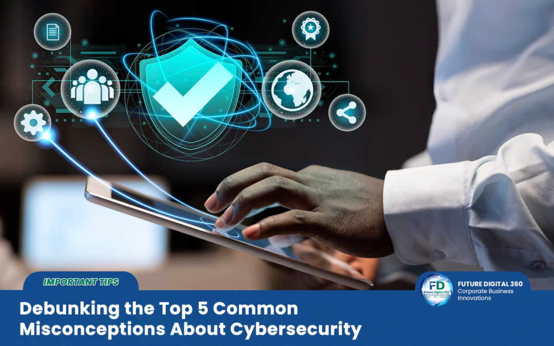 Debunking the Top 5 Common Misconceptions About Cybersecurity
